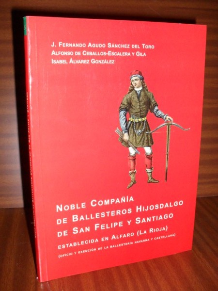 NOBLE COMPAA DE BALLESTEROS HIJOSDALGO DE SAN FELIPE Y SANTIAGO establecida en Alfaro (La Rioja). (Oficio y exencin de la Ballestera Navarra y Castellana)